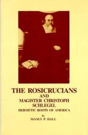 book cover of The Rosicrucians & Magister Christoph Schlegel by Manly P. Hall