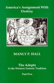 book cover of America's Assignment With Destiny; the Adepts in the Western Esoteric Tradition, Part Five by Manly P. Hall