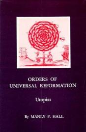 book cover of Orders of the Universal Reformation, Utopias by Manly P. Hall