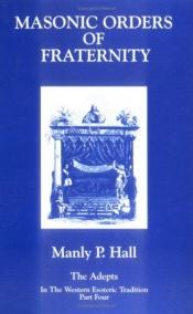 book cover of The adepts in the Western esoteric tradition. Part four. Masonic orders of fraternity by Manly P. Hall