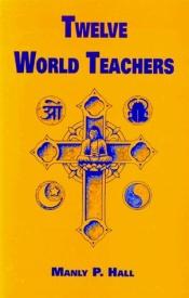 book cover of Twelve World Teachers A Summary of Their Lives and Teachings by Manly P. Hall
