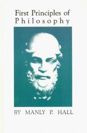 book cover of First Principles of Philosophy: Metaphysics, Logic, Ethics, Psychology, Epistemology, Esthetics and Theurgy by Manly P. Hall