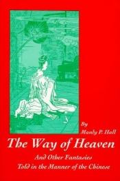 book cover of The way of heaven and other fantasies told in the manner of the Chinese by Manly P. Hall