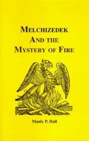book cover of Melchizedek and the Mystery of Fire by Manly P. Hall
