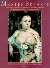 book cover of Master Breasts: Objectified, Aesthetisized, Fantasized, Eroticized, Feminized by Photography's Most Titillating Masters . . . by Francine Prose