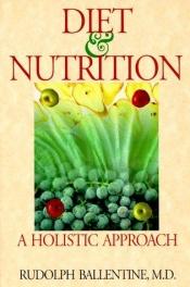 book cover of Diet and Nutrition: A Holistic Approach by Rudolph Ballentine M.D.