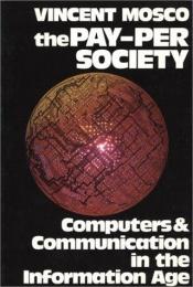 book cover of The pay-per society : computers and communication in the information age : essays in critical theory and public policy by Vincent Mosco