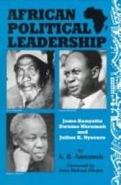 book cover of African Political Leadership: Jomo Kenyatta, Kwame Nkrumah, and Julius K. Nyerere by A. B. Assensoh