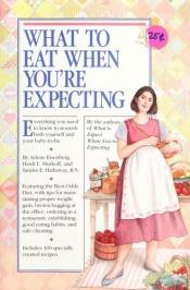 book cover of What to Expect. What to Eat When You're Expecting by Arlene Eisenberg