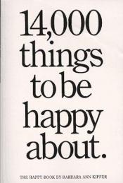 book cover of 14,000 Things to be Happy About : The Happy Book by Barbara Ann Kipfer