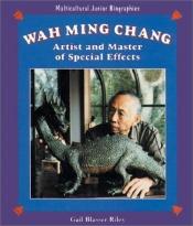 book cover of Wah Ming Chang: Artist and Master of Special Effects (Multicultural Junior Biographies) by Gail Blasser Riley