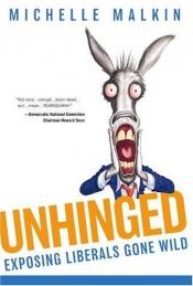 book cover of Unhinged: Exposing Liberals Gone Wild by Michelle Malkin