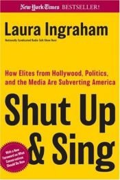 book cover of Shut Up & Sing: How Elites from Hollywood, Politics, and the UN Are Subverting America by Laura Ingraham