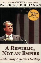 book cover of A Republic, Not an Empire: Reclaiming America's Destiny by Patrick J. Buchanan