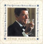 book cover of The quotable Ronald Reagan by Ronald Reagan