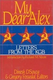book cover of My dear Alex : letters from the KGB by Dinesh D'Souza