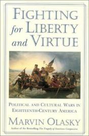 book cover of Fighting for liberty and virtue : political and cultural wars in eighteenth-century America by Marvin Olasky