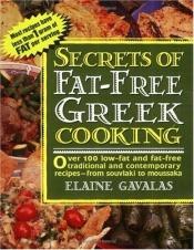 book cover of Secrets of Fat-free Greek Cooking: Over 100 Low-fat and Fat-free Traditional and Contemporary Recipes (Secrets of Fat-fr by Elaine Gavalas