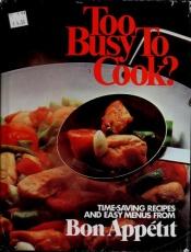 book cover of Too Busy to Cook? : Time-saving Recipes and Easy Menus from Bon Appétit Magazine by Bon Appetit