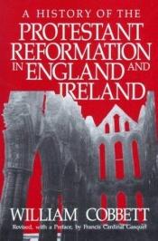 book cover of History of the Protestant Reformation in England and Ireland by William Cobbett