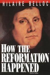 book cover of How The Reformation Happened by Hilaire Belloc