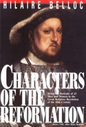 book cover of Characters of the Reformation: Brilliantly Presented Portraits of 23 Leading Personalities of the Reformation by Hilaire Belloc