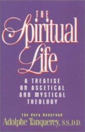 book cover of The Spiritual Life: A Treatise On Ascetical And Mystical Theology by Adolphe Tanquerey