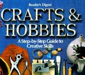 book cover of Reader's Digest Crafts & Hobbies: A Step-By-Step Guide to Creative Skills by Reader's Digest