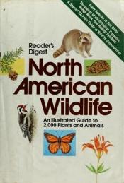 book cover of North American Wildlife: An Illustrated Guide to 2,000 Plants and Animals by Reader's Digest