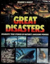book cover of Great Disasters; Dramatic True Stories of Nature's Awesome Powers by Reader's Digest