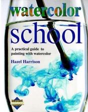 book cover of Watercolor School (Reader's Digest Learn-as-you-go Guide) by Hazel Harrison