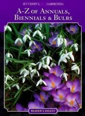 book cover of A-Z of annuals, biennials & bulbs by Reader's Digest