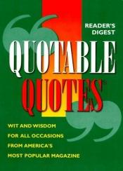 book cover of Reader's Digest Quotable Quotes: Wit and Wisdom for All Occasions from America's Most Popular Magazine by Reader's Digest