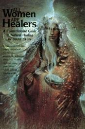 book cover of All Women Are Healers: Comprehensive Guide to Natural Healing by Diane Stein