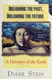 book cover of Dreaming the Past, Dreaming the Future: A Herstory of the Earth by Diane Stein