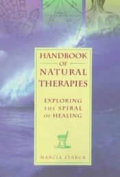 book cover of Handbook of Natural Therapies: Exploring the Spiral of Healing by Marcia Starck