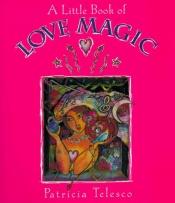 book cover of A Little Book of Love Magic by Patricia Telesco