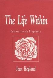 book cover of Life Within: Celebration of a Pregnancy by Jean Hegland
