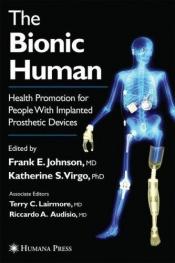 book cover of The Bionic Human: Health Promotion for People with Implanted Prosthetic Devices by Frank E. Johnson