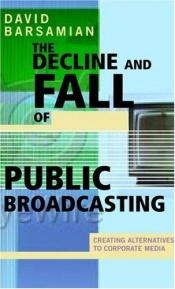 book cover of The decline and fall of public broadcasting by David Barsamian