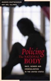 book cover of Policing the National Body: Race, Gender and Criminalization in the United States by Anannya Bhattacharjee|Jael Silliman