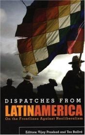 book cover of Dispatches from Latin America : on the frontlines against neoliberalism by Vijay Prashad