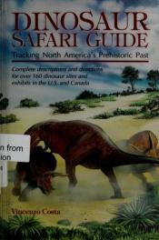 book cover of Dinosaur Safari Guide: Tracking North America's Prehistoric Past by Vincenzo Costa