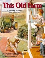 book cover of This Old Farm: A Treasury of Family Farm Memories by Michael Dregni