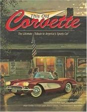 book cover of This Old Corvette: The Ultimate Tribute to America's Sports Car (Town Square Book) by Michael Dregni