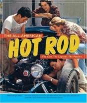 book cover of The all-American hot rod : the cars, the legends, the passion by Michael Dregni