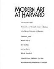 book cover of Modern Art at Harvard: The Formation of the Nineteenth-And Twentieth-Century Collections of the Harvard University Art Museums by Caroline Jones