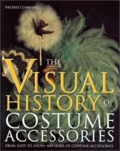 book cover of Visual History of Costume Accessories: From Hats to Shoes : 400 Years of Costume Accessories (Costume Accessories Series by Valerie Cumming