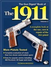 book cover of The Gun Digest Book of the 1911: A Complete Look at the Use, Care & Repair of the 1911 Pistol, Vol. 2 by Patrick Sweeney