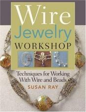 book cover of Wire-Jewelry Workshop: Techniques For Working With Wire & Beads by Susan Ray